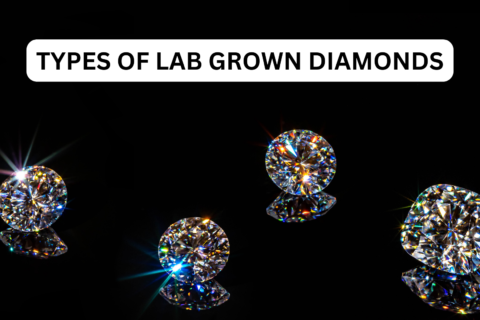 Different Types of Lab Grown Diamonds | All You Need To Know